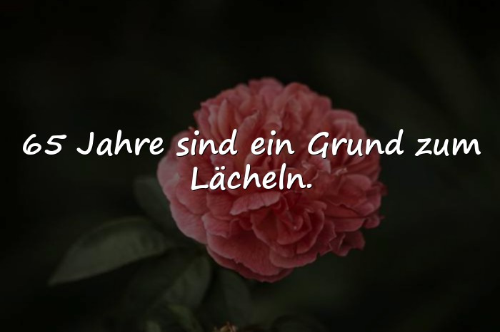 Bilder mit lebensweisheiten zum 65 geburtstag - 8